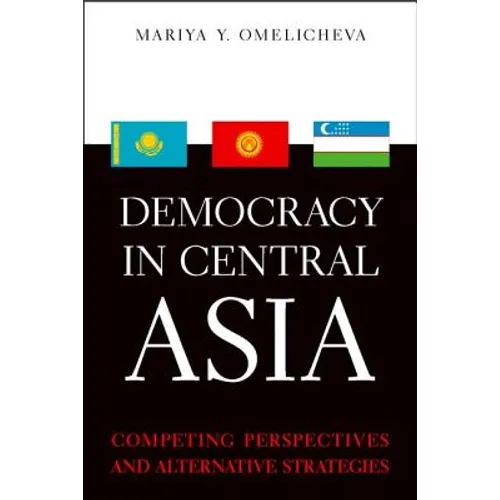 Democracy in Central Asia: Competing Perspectives and Alternative Strategies