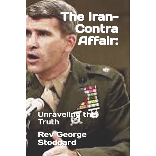 The Iran-Contra Affair: : Unraveling the Truth