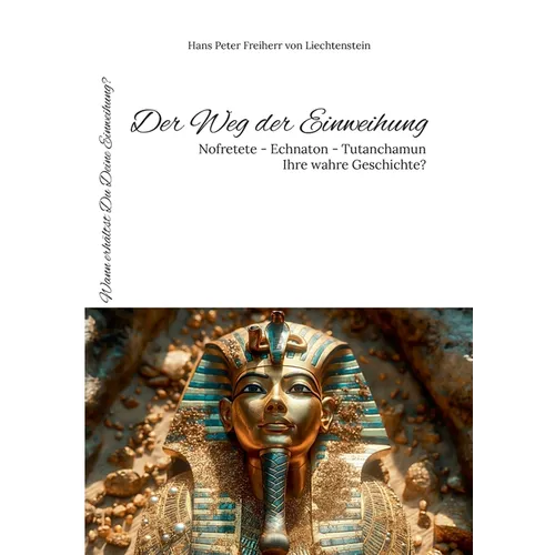 Der Weg der Einweihung: Nofretete - Echnaton - Tutanchamun - Ihre wahre Geschichte? - Paperback