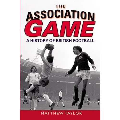 The Association Game: A History of British Football