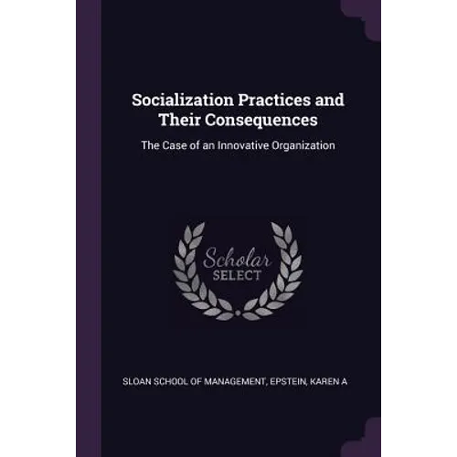 Socialization Practices and Their Consequences: The Case of an Innovative Organization