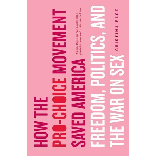 How the Pro-Choice Movement Saved America: Freedom, Politics, and the War on Sex