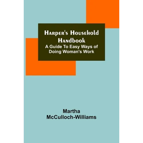 Harper's Household Handbook: A guide to easy ways of doing woman's work