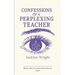 Confessions of a Perplexing Teacher