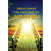 Jesus Christ The Only Way: The Only Way To Heaven