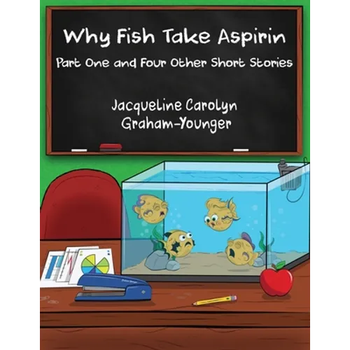 Why Fish Take Aspirin: Part One and Four Other Short Stories