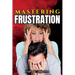 Mastering Frustration: How to turn your Frustration into Fulfillment
