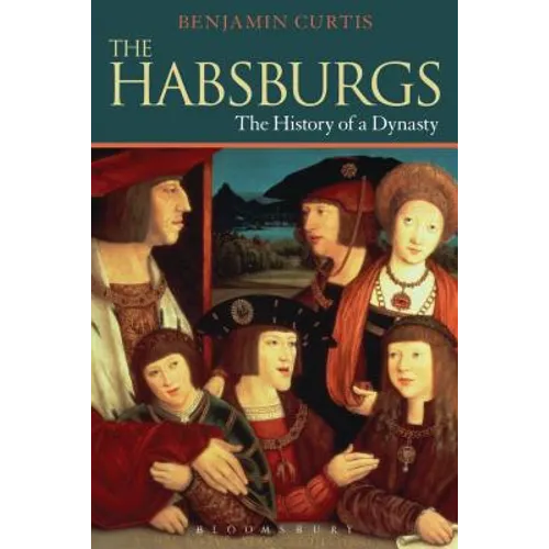 The Habsburgs: The History of a Dynasty