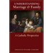 Understanding Marriage & Family: A Catholic Perspective
