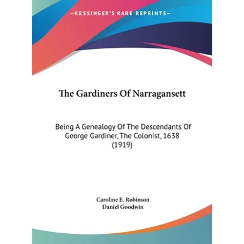 The Gardiners Of Narragansett: Being A Genealogy Of The Descendants Of George Gardiner, The Colonist, 1638 (1919) - Hardcover