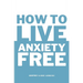 How to Live Anxiety Free