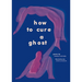 How to Cure a Ghost: Poems