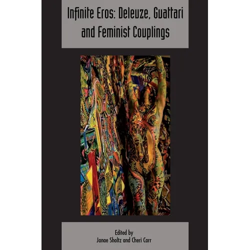 Infinite Eros: Deleuze, Guattari and Feminist Couplings: Deleuze & Guattari Studies Volume 12, Issue 4