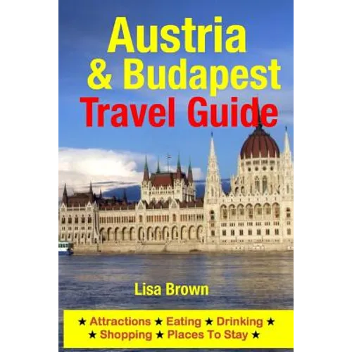 Austria & Budapest Travel Guide: Attractions, Eating, Drinking, Shopping & Places To Stay