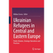 Ukrainian Refugees in Central and Eastern Europe: Public Debates, Strategic Narratives and Practices