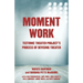 Moment Work: Tectonic Theater Project's Process of Devising Theater