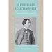 Slow Ball Cartoonist: The Extraordinary Life of Indiana Native and Pulitzer Prize Winner John T. McCutcheon of the Chicago Tribune