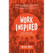 Workinspired: How to Build an Organization Where Everyone Loves to Work