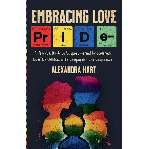 Embracing Love - A Parent's Guide to Supporting and Empowering LGBTQ+ Children with Compassion and Confidence