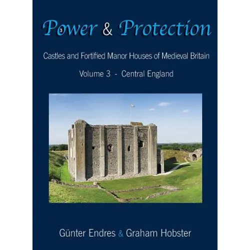 Power and Protection: Castles and Fortified Manor Houses of Medieval Britain - Volume 3 - Central England