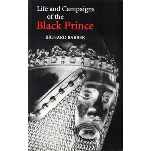 The Life and Campaigns of the Black Prince: From Contemporary Letters, Diaries and Chronicles, Including Chandos Herald's Life of the Black Prince
