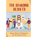 The Branding Secrets: Branding Basics For Entrepreneurs And New Business Ventures: How To Clarify Your Business'S True Purpose