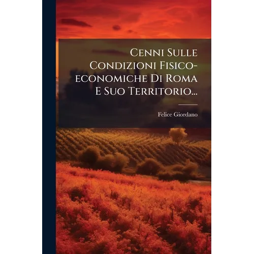 Cenni Sulle Condizioni Fisico-economiche Di Roma E Suo Territorio...