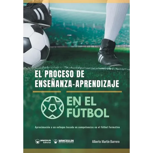 El proceso de Enseñanza-Aprendizaje en el Fútbol: Aproximación a un enfoque basado en competencias en el Fútbol Formativo