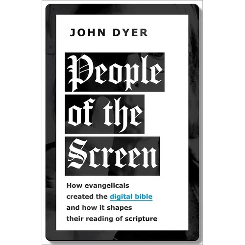 People of the Screen: How Evangelicals Created the Digital Bible and How It Shapes Their Reading of Scripture