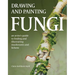 Drawing and Painting Fungi: An Artists Guide to Finding and Illustrating Mushrooms and Lichens