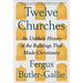 Twelve Churches: An Unlikely History of the Buildings That Made Christianity