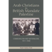 Arab Christians in British Mandate Palestine: Communalism and Nationalism, 1917-1948