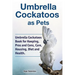Umbrella Cockatoos as Pets. Umbrella Cockatoos Book for Keeping, Pros and Cons, Care, Housing, Diet and Health.