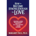 How to Become Strong Enough to Love: Creating Loving Relationships Through the Six-Step Pathway of Inner Bonding
