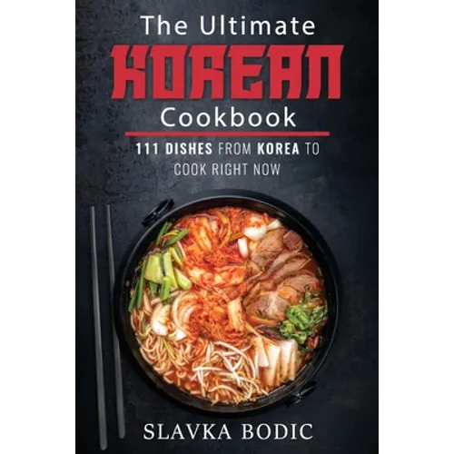 The Ultimate Korean Cookbook: 111 Dishes From Korea To Cook Right Now