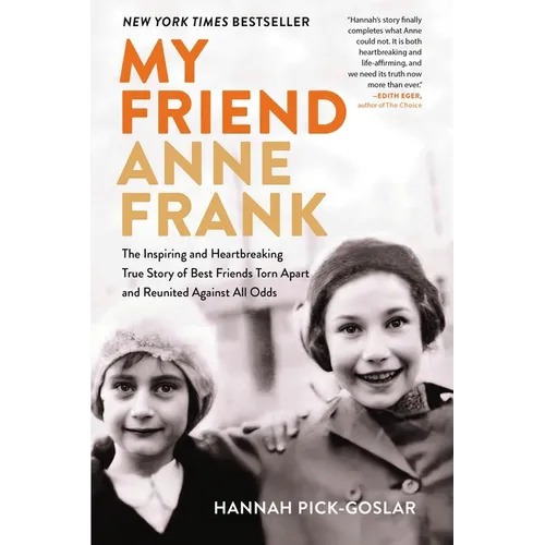 My Friend Anne Frank: The Inspiring and Heartbreaking True Story of Best Friends Torn Apart and Reunited Against All Odds