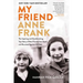 My Friend Anne Frank: The Inspiring and Heartbreaking True Story of Best Friends Torn Apart and Reunited Against All Odds