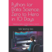 Python for Data Science: Zero to Hero in 10 Days: Mastering Python for Data Science in Just 10 Days