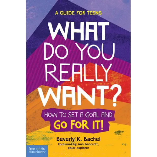 What Do You Really Want?: How to Set a Goal and Go for It! a Guide for Teens