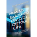 How to Succeed as CEO of Your Life: 12 Spiritual Principles I Wish I Had Learned Long Ago