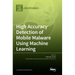 High Accuracy Detection of Mobile Malware Using Machine Learning