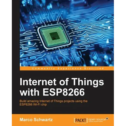 Internet of Things with ESP8266: Build amazing Internet of Things projects using the ESP8266 Wi-Fi chip