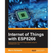 Internet of Things with ESP8266: Build amazing Internet of Things projects using the ESP8266 Wi-Fi chip