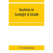 Kashmir in sunlight & shade; a description of the beauties of the country, the life, habits, and humour of its inhabitants and an account of the gradu