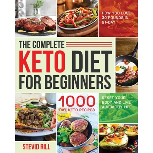 The Complete Keto Diet for Beginners: 1000-Day Keto Recipes to Reset Your Body and Live a Healthy Life (How You Lose 30 Pounds in 21-Day)