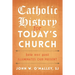 Catholic History for Today's Church: How Our Past Illuminates Our Present