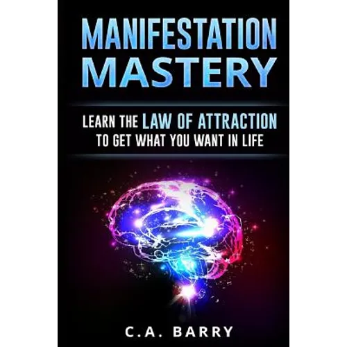 Manifestation Mastery: Your Mindset Can Attract Money, Happiness, Success And An