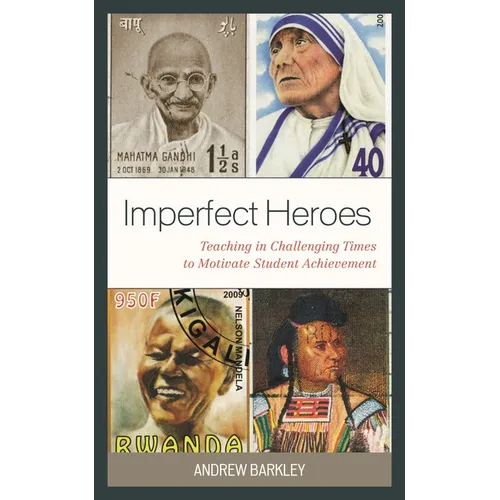 Imperfect Heroes: Teaching in Challenging Times to Motivate Student Achievement