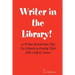 Writer in the Library: 41 Writers Reveal How They Use Libraries to Develop Their Skill, Craft & Careers