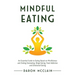 Mindful Eating: An Essential Guide to Eating Based on Mindfulness and Ending Overeating, Binge Eating, Food Addiction and Emotional Eating